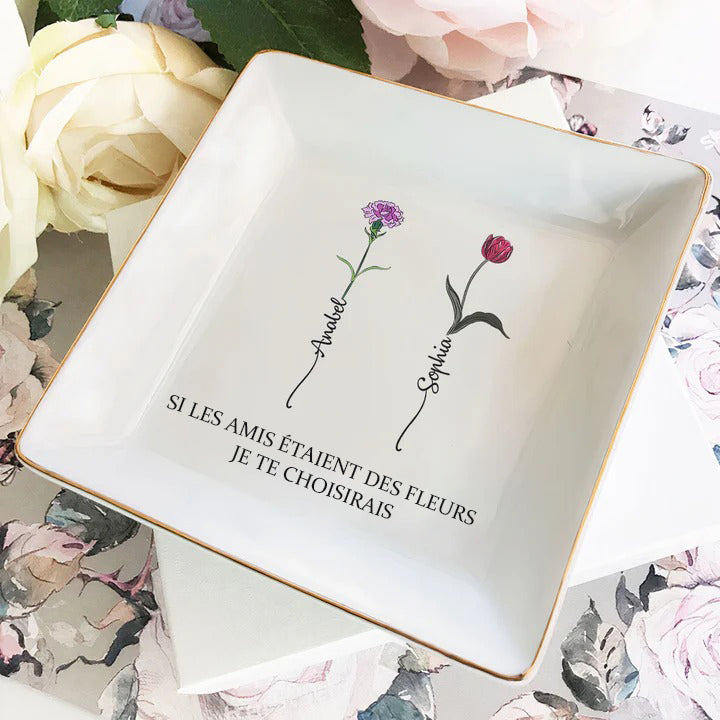SI LES AMIS ÉTAIENT DES FLEURS JE TE CHOISIRAIS - Plat à bijoux personnalisé