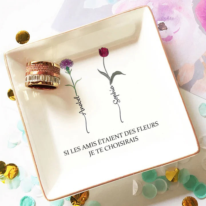 SI LES AMIS ÉTAIENT DES FLEURS JE TE CHOISIRAIS - Plat à bijoux personnalisé