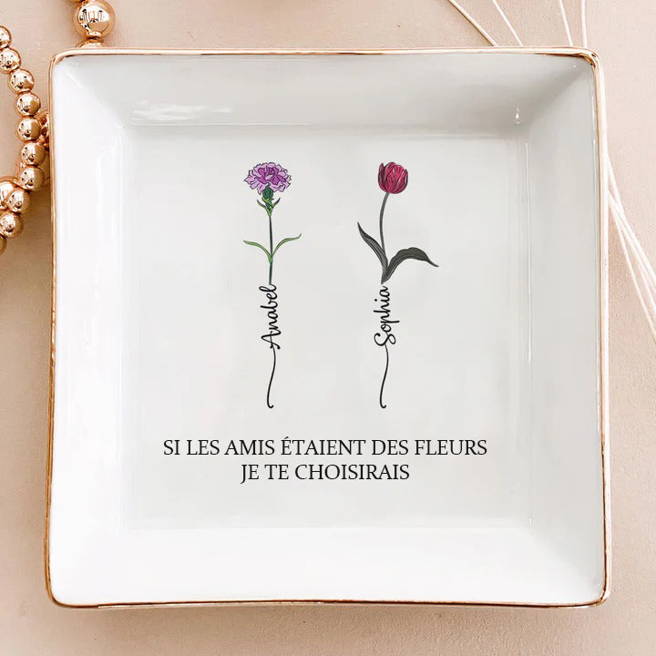 SI LES AMIS ÉTAIENT DES FLEURS JE TE CHOISIRAIS - Plat à bijoux personnalisé