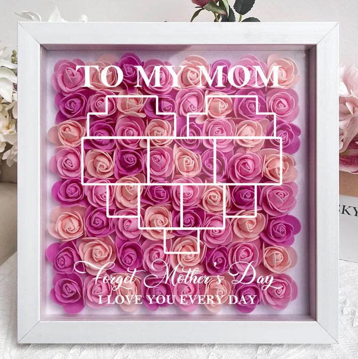 Oubliez la Fête des Mères, Je t'aime Chaque Jour - Cadre d'Ombre de Fleurs Personnalisé